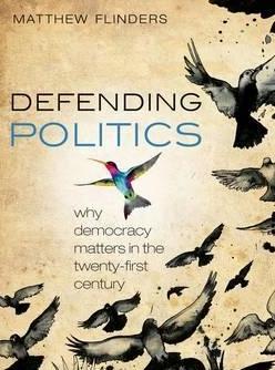 Defending Politics "Why Democracy Matters in the 21st Century"
