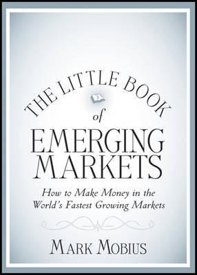 The Little Book of Emerging Markets "How to Make Money in the World's Fastest Growing Markets"