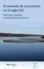 El mercado de la acuicultura en el siglo XXI "Presente, pasado y tendencias de futuro"