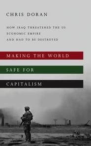 Making the World Safe for Capitalism "How Iraq Threatened the US Economic Empire and Had to be Destroy"
