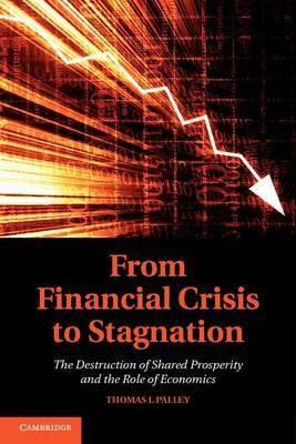 From Financial Crisis to Stagnation "The Destruction of Shared Prosperity and the Role of Economics"