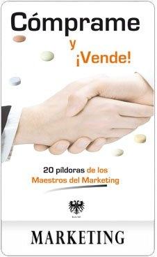 Cómprame y ¡Vende! "20 Píldoras de los Maestros de Marketing"