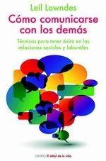 Cómo comunicarse con los demás "Técnicas para tener éxito en las relaciones sociales y laborales"