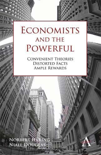 Economists and the Powerful "Convenient Theories, Distorted Facts, Ample Rewards"