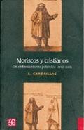 Moriscos y Cristianos "Un enfrentamiento polémico (1492-1640)"