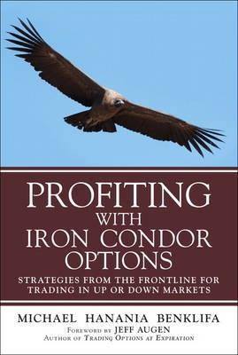 Profiting with Iron Condor Options "Strategies from the Frontline for Trading in Up or Down Markets"