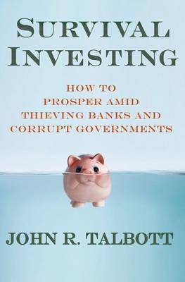 Survival Investing "How to Prosper Amid Thieving Banks and Corrupt Governments"