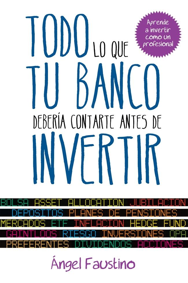 Todo lo que tu banco debería contarte antes de invertir "Aprende a invertir como un profesional"