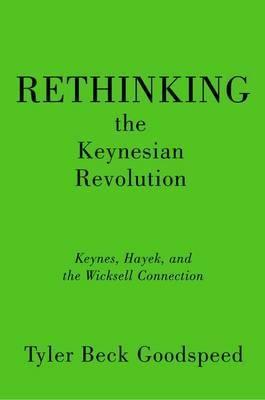 Rethinking the Keynesian Revolution. Keynes, Hayek, and the Wicksell Connection.