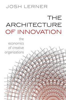 The Architecture of Innovation. The economics of creative organizations.