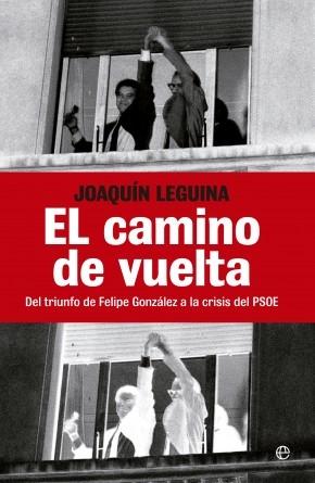 El camino de vuelta "Del triunfo de Felipe González a la crisis de PSOE"