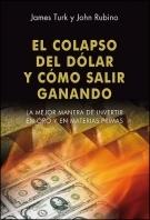 El colapso del dólar y cómo salir ganando "La mejor manera de invertir en oro y en materias primas"