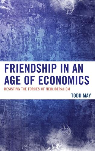 Friendship in an Age of Economics "Resisting the Forces of Neoliberalism"