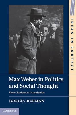 Max Weber in Politics and Social Thought "From Charisma to Canonization"