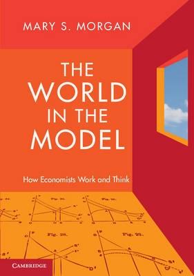 The World in the Model "How Economists Work and Think"
