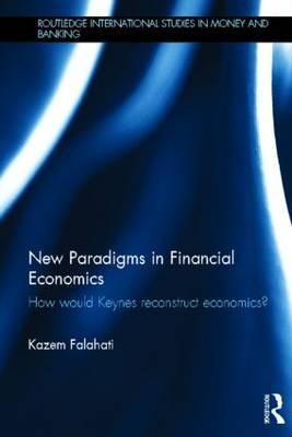 New Paradigms in Financial Economics "How would Keynes reconstruct economics?"