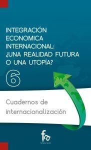 Integración económica internacional "¿Una realidad futura o una utopía?"