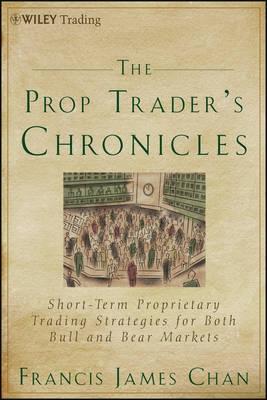The Prop Trader's Chronicles "Short-Term Proprietary Trading Strategies for Both Bull and Bear"