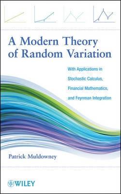 A Modern Theory of Random Variation "With Applications in Stochastic Calculus, Financial Mathematics,"