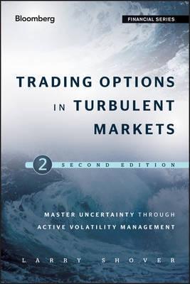 Trading Options in Turbulent Markets "Master Uncertainty Through Active Volatility Management"