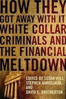 How They Got Away with it "White Collar Criminals and the Financial Meltdown"