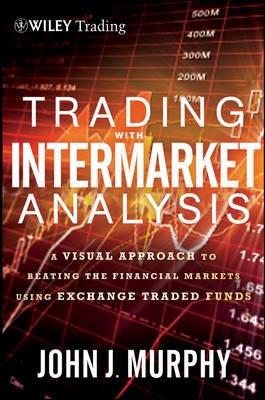 Trading with Intermarket Analysis "A Visual Approach to Beating the Financial Markets Using Exchang"