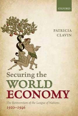 Securing the World Economy "The Reinvention of the League of Nations, 1920-1946"