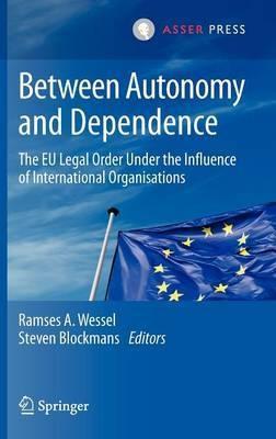 Between Autonomy and Dependence "The UE Legal Order Under the Influence of International Organisa"