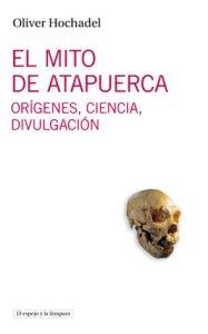 El mito de Atapuerca "Orígenes, ciencia, divulgación"