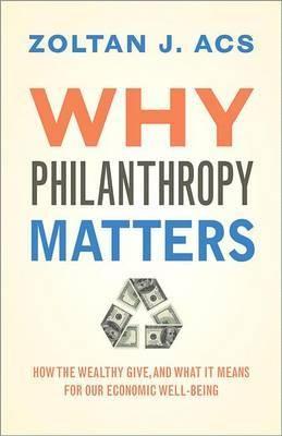 Why Philanthropy Matters "How the Wealthy Give, and What it Means for Our Economic Well-Be"