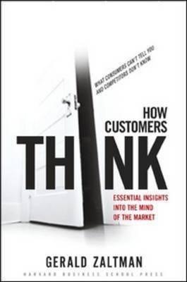 How Customers Think "Essential Insights into the Mind of the Market"