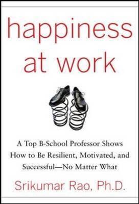 Happiness at Work "Be Resilient, Motivated, and Successful--No Matter What"