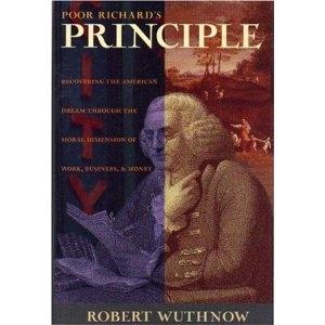 Poor Richard'S Principle. Recovering The American Dream Through The Moral Dimension Of Work, Business An