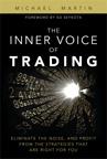 The Inner Voice of Trading "Eliminate the Noise, and Profit from the Strategies That Are Rig"