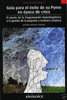 Guía para el éxito de su Pyme en época de crisis "Aporte de la Programación Neurolingüística a la gestión de la pe"