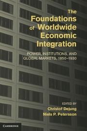 The Foundations of Worldwide Economic Integration "Power, Institutions, and Global Markets, 1850-1930"