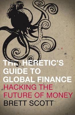 The Heretic's Guide to Global Finance "Hacking the Future of Money"