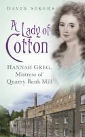 A Lady of Cotton "Hannah Greg, Mistress of Quarry Bank Mill"