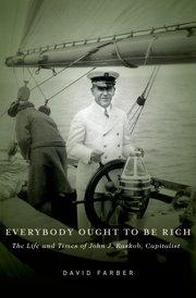 Everybody Ought to Be Rich "The Life and Times of John J. Raskob, Capitalist"