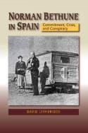 Norman Bethune in Spain "Commitment, Crisis & Conspiracy"