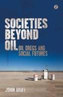 Societies Beyond Oil "Oil Dregs and Social Futures"