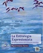 La estrategia expresionista "Un enfoque práctico para la Dirección Estratégica"