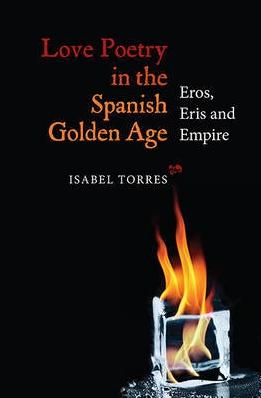 Love Poetry in the Spanish Golden Age "Eros, Eris and Empire"