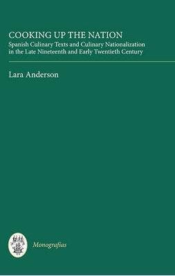 Cooking Up the Nation "Spanish Culinary Texts and Culinary Nationalization in the Late"
