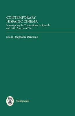 Contemporary Hispanic Cinema "Interrogating the Transnational in Spanish and Latin American Fi"