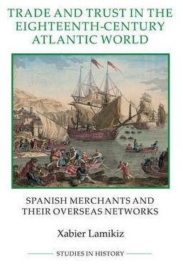 Trade and Trust in the Eighteenth-Century Atlantic World "Spanish Merchants and Their Overseas Networks"