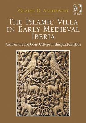 The Islamic Villa in Early Medieval Iberia "Architecture and Court Culture in Umayyad Cordoba"