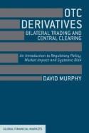 OTC Derivatives, Bilateral Trading and Central Clearing "An Introduction to Regulatory Policy, Market Impact and Systemic"