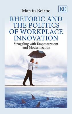 Rhetoric and the Politics of Workplace Innovation "Struggling with Empowerment and Modernization"