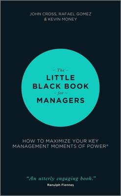 The Little Black Book for Managers "How to Maximize Your Key Management Moments of Power"